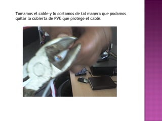 Tomamos el cable y lo cortamos de tal manera que podamos quitar la cubierta de PVC que protege el cable. 