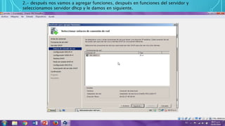 2.- después nos vamos a agregar funciones, después en funciones del servidor y
seleccionamos servidor dhcp y le damos en siguiente.
 