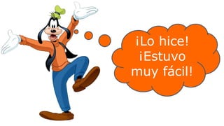 ¡Lo hice!
¡Estuvo
muy fácil!
 