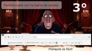 Familiarízate con la barra de tareas.
¡Tranquilo es fácil!
 