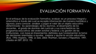 EVALUACIÓN FORMATIVA
En el enfoque de la evaluación formativa, evaluar: es un proceso integral y
sistemático a través del ...