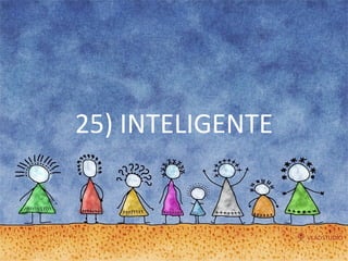 25) INTELIGENTE 