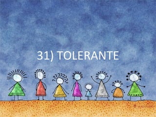 31) TOLERANTE 