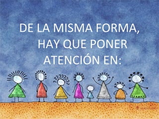 DE LA MISMA FORMA, HAY QUE PONER ATENCIÓN EN: 