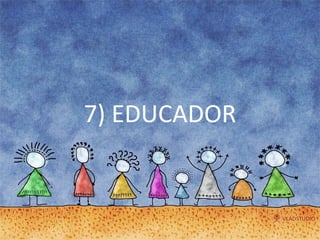 7) EDUCADOR 