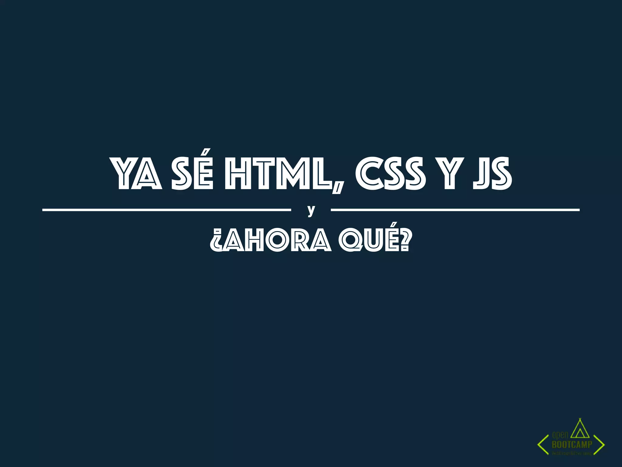 Ya sé html, css y js
y
¿ahora qué?
 