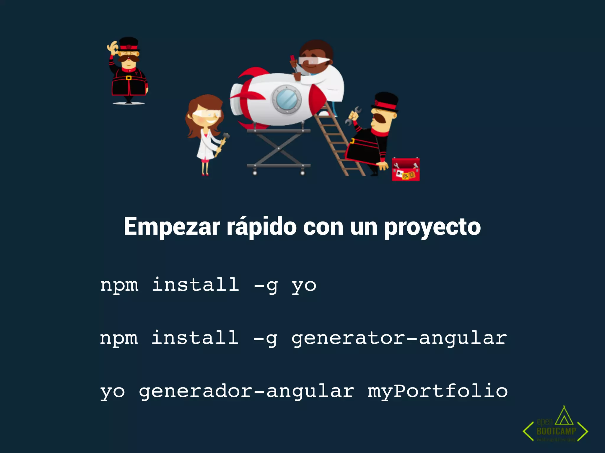 Empezar rápido con un proyecto
yo generador-angular myPortfolio
npm install -g generator-angular
npm install -g yo
 