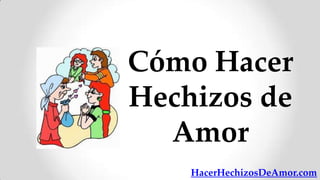 Cómo Hacer
Hechizos de
  Amor
    HacerHechizosDeAmor.com
 