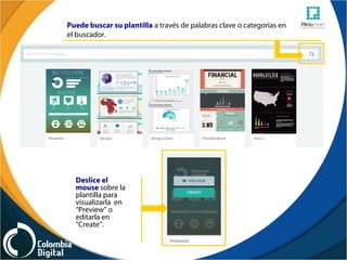 Puede buscar su plantilla a través de palabras clave o categorías en
el buscador.
Deslice el
mouse sobre la
plantilla para
visualizarla en
“Preview” o
editarla en
“Create”.
 