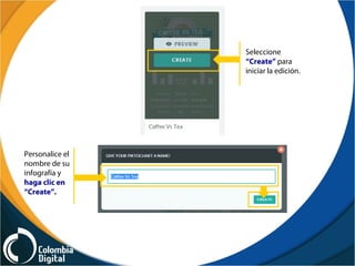 Seleccione
“Create” para
iniciar la edición.
Personalice el
nombre de su
infografía y
haga clic en
“Create”.
 