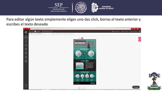 Para editar algún texto simplemente eliges uno das click, borras el texto anterior y
escribes el texto deseado
 