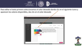 Para editar el texto primero seleccionamos el color deseado dando clic en el siguiente icono y
aparecen los colores disponibles, das clic en el color deseado
 