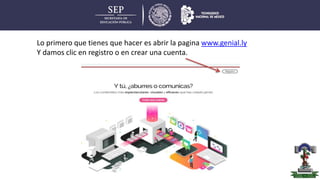 Lo primero que tienes que hacer es abrir la pagina www.genial.ly
Y damos clic en registro o en crear una cuenta.
 