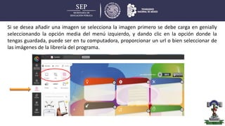 Si se desea añadir una imagen se selecciona la imagen primero se debe carga en genially
seleccionando la opción media del menú izquierdo, y dando clic en la opción donde la
tengas guardada, puede ser en tu computadora, proporcionar un url o bien seleccionar de
las imágenes de la librería del programa.
 