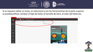 Si se requiere editar un texto, se selecciona y con las herramientas de la parte superior
se puedejustificar, cambiar el tipo de texto, el tamaño de letra, el color del texto etc.
 