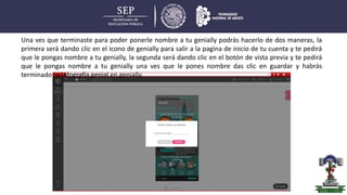 Una ves que terminaste para poder ponerle nombre a tu genially podrás hacerlo de dos maneras, la
primera será dando clic en el icono de genially para salir a la pagina de inicio de tu cuenta y te pedirá
que le pongas nombre a tu genially, la segunda será dando clic en el botón de vista previa y te pedirá
que le pongas nombre a tu genially una ves que le pones nombre das clic en guardar y habrás
terminado tu infografía genial en genially.
 