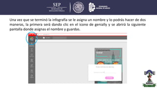 Una vez que se terminó la infografía se le asigna un nombre y lo podrás hacer de dos
maneras, la primera será dando clic en el icono de genially y se abrirá la siguiente
pantalla donde asignas el nombre y guardas.
 