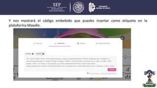 Y nos mostrará el código embebido que puedes insertar como etiqueta en la
plataforma Moodle.
 