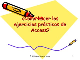 ¿Cómo hacer los ejercicios prácticos de Access? 