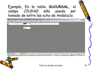 Ejemplo, En la tabla  SUCURSAL,  el campo  CIUDAD  sólo pueda ser tomado de entre las ocho de Andalucía 