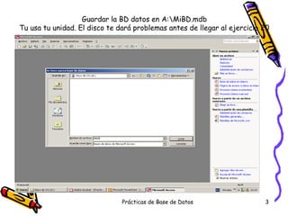 Guardar la BD datos en A:\MiBD.mdb Tu usa tu unidad. El disco te dará problemas antes de llegar al ejercicio 20 