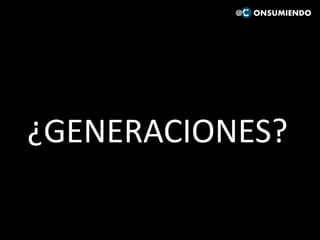 ¿GENERACIONES?
@ ONSUMIENDO
 