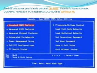 Tendrás que poner que se inicie desde el CD-ROM. Cuando lo hayas activado..
GUARDAS, reinicias el PC e INSERTAS EL CD-ROM de Windows XP.
 