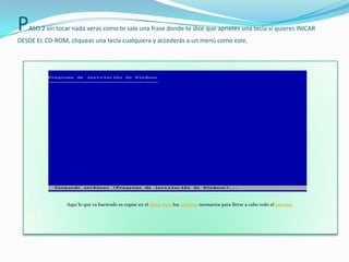PASO 2 sin tocar nada veras como te sale una frase donde te dice que aprietes una tecla si quieres INICAR
DESDE EL CD-ROM, cliqueas una tecla cualquiera y accederás a un menú como este.
Aquí lo que va haciendo es copiar en el disco duro los
Aquí lo que va haciendo es copiar en el disco duro los archivos necesarios para llevar a cabo todo el proceso.
 