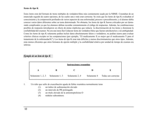 Items de tipo K

Estos ítems eran del formato de ítems múltiples de verdadero/falso más comúnmente usado por la NBME. Constaban de un
enunciado seguido de cuatro opciones, de las cuales una o más eran correctas. Se creía que los ítems de tipo K evaluaban el
conocimiento y la comprensión profundos de varios aspectos de una enfermedad, proceso o procedimiento, y el alumno debía
conocer varios datos diferentes sobre un tema determinado. No obstante, los ítems de tipo K fueron criticados por ser dema-
siado complicados ya que los alumnos debían recordar constantemente el código de respuestas. Además, las combinaciones
posibles de respuesta introdujeron un efecto de pistas implícitas que reducía la discriminación de los ítems y disminuía la
confiabilidad del examen. No era una tarea fácil redactar ítems de verdadero/falso que fueran satisfactorios y sin ambigüedad.
Como los ítems de tipo K solamente podían incluir datos absolutamente falsos o verdaderos, no podían usarse para evaluar
criterios clínicos excepto en las comparaciones (por ejemplo, “El medicamento X es mejor que el medicamento Y para el
tratamiento de la enfermedad K”). Los ítems de tipo K eran más difíciles y menos discriminatorios que otros tipos. Además,
eran menos eficientes que otros formatos de opción múltiple y la confiabilidad relativa por unidad de tiempo de examen era
inferior.




Ejemplo de un ítem de tipo K


                                                 Instrucciones resumidas

               A                    B                    C                   D                    E

       Solamente 1, 2, 3     Solamente 1, 3       Solamente 2, 4        Solamente 4      Todas son correctas


1.      Un niño que sufre de exacerbación aguda de fiebre reumática normalmente tiene
               (1)     un índice de sedimentación elevado
               (2)     un intervalo de PR prolongado
               (3)     un título elevado de la antiestreptolisina O
               (4)     nódulos subcutáneos




 122
 
