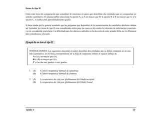 Items de tipo H

Estos eran ítems de comparación que constaban de oraciones en pares que describían dos entidades que se comparaban en
sentido cuantitativo. El alumno debía seleccionar la opción A, si A era mayor que B; la opción B si B era mayor que A; y la
opción C, si ambas eran aproximadamente iguales.

Si bien estaba por lo general acordado que las preguntas que dependían de la memorización de cantidades absolutas debían
ser limitadas, los ítems de tipo H eran considerados útiles para los casos en los cuales la retención de información cuantitati-
va era considerada importante. La dificultad para los alumnos radicaba en la decisión de cuán grande debía ser la diferencia
para considerarse relevante.


Ejemplo de un ítem de tipo H


    INSTRUCCIONES: Las siguientes oraciones en pares describen dos entidades que se deben comparar en un sen-
    tido cuantitativo. En la línea correspondiente de la hoja de respuestas rellene el espacio debajo de
        A si (A) es mayor que (B),
        B si (B) es mayor que (A),
        C si las dos son iguales o casi iguales.


    1. (A)      La dosis terapéutica habitual de epinefrina
       (B)      La dosis terapéutica habitual de efedrina

    2. (A)      La expectativa de vida con glioblastoma del lóbulo occipital
       (B)      La expectativa de vida con glioblastoma del lóbulo frontal




Apéndice A                                                                                                                  125
 