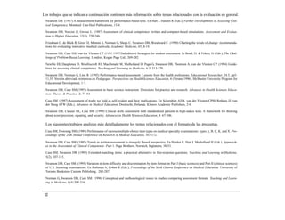 Los trabajos que se indican a continuación contienen más información sobre temas relacionados con la evaluación en general.
  Swanson DB. (1987) A measurement framework for performance-based tests. En Hart I, Harden R (Eds.), Further Developments in Assessing Clin-
  ical Competence. Montreal: Can-Heal Publications, 13-4.

  Swanson DB, Norcini JJ, Grosso L. (1987) Assessment of clinical competence: written and computer-based simulations. Assessment and Evalua-
  tion in Higher Education, 12(3), 220-246.

  Friedman C, de Bliek R, Greer D, Mennin S, Norman G, Sheps C, Swanson DB, Woodward C. (1990) Charting the winds of change: recommenda-
  tions for evaluating innovative medical curricula. Academic Medicine, 65, 8-14.

  Swanson DB, Case SM, van der Vleuten CP. (1991:1997/2nd edition) Strategies for student assessment. In Boud, D. & Feletti, G (Eds.), The Chal-
  lenge of Problem-Based Learning. Londres, Kogan Page Ltd., 269-282.

  Newble DI, Dauphinee D, Woolliscroft JO, MacDonald M, Mulholland H, Page G, Swanson DB, Thomson A, van der Vleuten CP. (1994) Guide-
  lines for assessing clinical competence. Teaching and Learning in Medicine, 6:3, 213-220.

  Swanson DB, Norman G, Linn R. (1995) Performance-based assessment: Lessons from the health professions. Educational Researcher, 24:5, pp5-
  11,35. Versión abreviada reimpresa en Pedagogue: Perspectives on Health Sciences Education, 6 (Verano 1996), McMaster University Program for
  Educational Development, 1-7.

  Swanson DB, Case SM (1997) Assessment in basic science instruction: Directions for practice and research. Advances in Health Sciences Educa-
  tion: Theory & Practice, 2: 71-84.

  Case SM, (1997) Assessment of truths we hold as self-evident and their implications. En Scherpbier AJJA, van der Vleuten CPM, Rethans JJ, van
  der Steeg AFW (Eds.), Advances in Medical Education. Dordrecht, Holanda: Kluwer Academic Publishers, 2-6.

  Swanson DB, Clauser BE, Case SM. (1999) Clinical skills assessment with standardized patients in high-stakes tests: A framework for thinking
  about score precision, equating, and security. Advances in Health Sciences Education, 4: 67-106.

  Los siguientes trabajos analizan más detalladamente los temas relacionados con el formato de las preguntas.
  Case SM, Downing SM. (1989) Performance of various multiple-choice item types on medical specialty examinations: types A, B, C, K, and X. Pro-
  ceedings of the 28th Annual Conference on Research in Medical Education, 167-172.

  Swanson DB, Case SM. (1992) Trends in written assessment: a strangely biased perspective. En Harden R, Hart I, Mulholland H (Eds.), Approach-
  es to the Assessment of Clinical Competence: Part 1. Page Brothers, Norwich, Inglaterra, 38-53.

  Case SM, Swanson DB. (1993) Extended-matching items: a practical alternative to free-response questions. Teaching and Learning in Medicine,
  5(2), 107-115.

  Swanson DB, Case SM. (1995) Variation in item difficulty and discrimination by item format on Part I (basic sciences) and Part II (clinical sciences)
  of U.S. licensing examinations. En Rothman A, Cohen R (Eds.), Proceedings of the Sixth Ottawa Conference on Medical Education. University of
  Toronto Bookstore Custom Publishing, 285-287.

  Norman G, Swanson DB, Case SM. (1996) Conceptual and methodological issues in studies comparing assessment formats. Teaching and Learn-
  ing in Medicine, 8(4):208-216.


 12
 