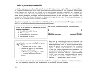 La familia de preguntas de verdadero/falso
Las familias de preguntas de verdadero/falso y las de selección de la mejor respuesta implican diferentes tareas para el alum-
no. Los ítems de verdadero/falso exigen que el alumno seleccione todas las opciones que sean “verdaderas”. Para estas pre-
guntas, el alumno debe decidir cuál es el límite de corte, es decir hasta qué punto una respuesta debe ser “verdadera” para
ser considerada como tal. Si bien esta tarea requiere de una consideración adicional (más de la que se necesita para selec-
cionar la mejor respuesta), es probable que esta consideración adicional no esté relacionada con la experiencia o el
conocimiento clínico. Con bastante frecuencia, los alumnos tienen que adivinar lo que el redactor pensaba porque las
opciones no son totalmente falsas ni totalmente verdaderas.

El siguiente es un ejemplo de un ítem aceptable de verdadero/falso desde una perspectiva estructural.* Observe que el enunciado es
claro y que las opciones son totalmente verdaderas o falsas sin ambigüedad.

                                                                Las opciones se pueden diagramar de la siguiente manera.
  ¿Cuáles de las siguientes son enfermedades recesivas
  ligadas al cromosoma X?                                       2                                                              1
      1. Hemofilia A (hemofilia clásica)                        4                                                              3
      2. Fibrosis quística                                      Opciones                                             Opciones
      3. Distrofia muscular de Duchenne                         totalmente incorrectas                    totalmente correctas
      4. Enfermedad de Tay-Sachs


                                                                    Este ítem de verdadero/falso está mal construido. Las
      Las afirmaciones correctas sobre la fibrosis quística         opciones 1, 2 y 3 no pueden considerarse como absoluta-
      (FQ) incluyen:                                                mente verdaderas ni falsas; un grupo de expertos no podría
         1. La incidencia de la FQ es de 1:2000.                    ponerse de acuerdo sobre las respuestas. Si se considera la
         2. Los niños que padecen FQ generalmente                   opción 1, observe que la incidencia no es exactamente
              mueren en la adolescencia.                            1:2000; los expertos solicitarían más información: ¿Se
                                                                    refiere a Estados Unidos? ¿Se presenta en todos los grupos
         3. Los hombres que padecen FQ son estériles.
                                                                    étnicos? Si se modifica la redacción a “aproximadamente
         4. La FQ es una enfermedad autosómica
                                                                    1:2000”, no se soluciona el problema ya que no se especifi-
              recesiva.                                             ca la banda. Se presentan problemas similares con las
                                                                    opciones 2 y 3, mientras que la opción 4 es clara.

* De acuerdo con la tradición, en el caso de ítems de verdadero/falso, las opciones se identifican con números, mientras que
  en el caso de los ítems de selección de la mejor respuesta, las opciones se identifican con letras.


 14
 