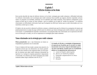 Capítulo 3
                                             Defectos técnicos en los ítems

Esta sección describe dos tipos de defectos técnicos en los ítems: estrategia para rendir exámenes y dificultad irrelevante.
Los defectos relacionados con la estrategia para rendir exámenes hacen posible que algunos alumnos respondan correcta-
mente a la pregunta con facilidad, solamente con sus aptitudes para rendir exámenes. Estos defectos comúnmente se pre-
sentan en ítems que no tienen un buen enfoque o que no cumplen con la regla de “ocultar las opciones”. Los defectos
relacionados con dificultades irrelevantes hacen que la pregunta sea difícil por razones que no están relacionadas con la ca-
racterística central que se evalúa.

El objetivo de esta sección es detectar los defectos comunes y alentarlo para que los elimine de sus preguntas de manera que
pueda proporcionar un campo de juego uniforme para los alumnos que tienen estrategias para rendir exámenes y para los que
no las tienen. La probabilidad de responder correctamente a una pregunta debe estar relacionada con la experiencia del alum-
no en el tema que se evalúa y no con su experiencia en estrategias para rendir exámenes.


Temas relacionados con la estrategia para rendir exámenes
Pistas gramaticales: uno o más distractores no tienen co-
rrespondencia gramatical con el enunciado                          Un hombre de 60 años es trasladado al departamento
                                                                   de urgencias por la policía, que lo encontró en estado
Como el redactor del ítem tiende a prestar más atención a la       inconsciente en la acera. Luego de determinar que la
respuesta correcta que a los distractores, los errores gramati-    vía aérea está abierta, el primer paso en el tratamiento
cales son más comunes en las respuestas falsas. En este ejem-      debería ser la administración intravenosa de
plo, los alumnos que saben rendir exámenes eliminarían las             A. examen del líquido cefalorraquídeo
opciones A y C porque no respetan gramatical o lógicamente             B. glucosa con vitamina B1 (tiamina)
el enunciado. Los alumnos que tienen estrategias para rendir           C. tomografía computarizada de la cabeza
exámenes deben elegir solamente entre B, D y E.                        D. fenitoína
                                                                       E. diazepam




Capítulo 3. Defectos técnicos en los ítems                                                                                19
 