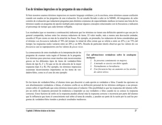 Uso de términos imprecisos en las preguntas de una evaluación
Si bien nosotros usamos términos imprecisos en nuestro lenguaje cotidiano y en la escritura, estos términos causan confusión
cuando son usados en las preguntas de una evaluación. En un estudio llevado a cabo en la NBME, 60 integrantes de ocho
comités de evaluación que redactaron preguntas para distintos exámenes de especialidades médicas revisaron una lista de los
términos usados en preguntas de opción multiple para expresar algunos conceptos relacionados con la frecuencia e indicaron
el porcentaje de tiempo que cada término reflejaba.

Los resultados (que se muestran a continuación) indicaron que los términos no tienen una definición operativa que sea por lo
general compartida, incluso entre los mismos redactores de ítems. El valor medio, más o menos una desviación estándar,
excedía el 50 por ciento en más de la mitad de las frases. Por ejemplo, en promedio, los redactores de ítems consideraban que
el término con frecuencia indicaba el 70% del tiempo; la mitad de ellos creían que se refería a entre un 45% y un 75% del
tiempo; las respuestas reales variaron entre un 20% y un 80%. Resulta de particular interés observar que los valores de con
frecuencia casi se superpusieron con los valores de pocas veces.

La consecuencia de estos resultados en la interpretación de las
preguntas de examen varía según el formato de la pregunta.           Las afirmaciones verdaderas sobre la seudogota
Los términos poco precisos crean muchos más inconvenientes           incluyen:
graves en los diferentes tipos de ítems de verdadero/falso               1. Se presenta comúnmente en mujeres.
(ítems de tipo K, C y X) que en los de selección de la mejor             2. A menudo se asocia con dolor agudo.
respuesta (tipo A y R). Por ejemplo, los términos imprecisos             3. Normalmente es hereditaria.
ocasionan inconvenientes importantes en los ítems de ver-                4. Con frecuencia hay un aumento en los niveles
dadero/falso, como es el caso de este ejemplo:                              de calcio sérico.



En los ítems de verdadero/falso, el alumno tiene que discernir si cada opción es verdadera o falsa. Cuando las opciones no
son absolutamente verdaderas o falsas, el alumno confía en su definición personal de los términos ambiguos o sus presun-
ciones sobre el significado que estos términos tienen para el redactor. Otra posibilidad es que las respuestas del alumno refle-
jen un estilo de respuesta personal (la tendencia a responder ya sea verdadero o falso cuando no se conoce la respuesta
correcta). Estos factores de estilo en la respuesta pueden afectar más la respuesta correcta o incorrecta por parte del alumno
que la influencia que tiene el conocimiento real sobre el tema de estudio, y pueden ser parte de la razón por la cual las pre-
guntas de verdadero/falso tienden a producir resultados mediocres.




Capítulo 3. Defectos técnicos en los ítems                                                                                  27
 