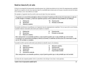 Desde los A hasta los R y de vuelta
Si bien la investigación ha demostrado sistemáticamente una ventaja psicométrica de los ítems de emparejamiento ampliado
(tipo R) con respecto a los de cinco opciones (tipo A), es probable que existan casos en los que se necesite convertir los ítems
de un formato a otro. Esto debería ser simple.
Por ejemplo, el siguiente ítem fue escrito como uno de tipo A de cinco opciones:

  Un paciente con características fenotípicas clásicas de trisomía 21 (síndrome de Down) tiene 46 cromosomas en cada uno
  de 100 cariotipos en metafase. ¿Cuál de las siguientes opciones sería la explicación más probable de este hallazgo?
            A.     Eliminación                                       *D.   Translocación
            B.     Mosaicismo                                         E.   Trisomía no detectada
            C.     Mutación somática

Esto puede transformase sin problemas en el siguiente ítem de emparejamiento ampliado. Una vez que esté en este formato,
se pueden redactar enunciados adicionales para ampliar el conjunto.

           A.      Eliminación                                       D.    Translocación
           B.      Mosaicismo                                        E.    Trisomía no detectada
           C.      Mutación somática
 Para cada paciente con anomalías genéticas, escoja el patrón genético que es más probable que esté asociado.
 Un paciente con características fenotípicas clásicas de trisomía 21 (síndrome de Down) tiene 46 cromosomas en cada
 uno de 100 cariotipos en metafase.

Se pueden escribir opciones adicionales para plantear un desafío mayor a los alumnos.

            A.     Eliminación                                       F.    Mutación somática
            B.     Impronta genómica                                 G.    Translocación
            C.     Mosaicismo                                        H.    Trisomía no detectada
            D.     Pleiotropía                                       I.    Expresividad variable
            E.     Penetrancia reducida
  Para cada paciente con anomalías genéticas, escoja el patrón genético que es más probable que esté asociado.


Los ítems de este conjunto pueden volver a convertirse a los de tipo A con cinco o más opciones.

Capítulo 6. Items de emparejamiento ampliado (tipo R)                                                                       97
 