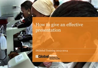 How to Transform your
Presentations into Stories

ISGlobal Training 2013-2014

 