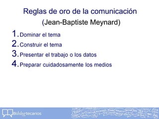 Reglas de oro de la comunicación
(Jean-Baptiste Meynard)
 