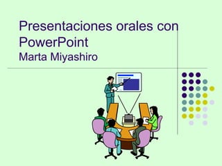 Presentaciones orales con PowerPoint Marta Miyashiro 