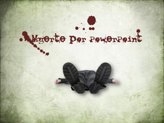 3         1
)Muerte por PowerPoint
 
