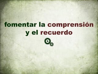 fomentar la comprensión
     y el recuerdo
 