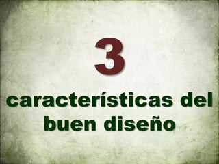 3
características del
   buen diseño
 