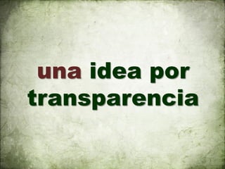 una idea por
transparencia
 