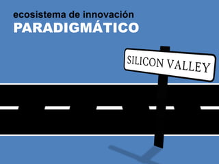 ecosistema de innovación
PARADIGMÁTICO
 