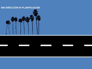 SIN DIRECCIÓN NI PLANIFICACIÓN
 