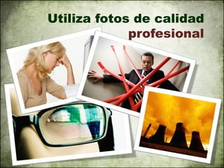 Utiliza fotos de calidad
             profesional
 