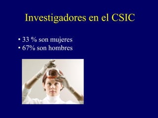 Investigadores en el CSIC
• 33 % son mujeres
• 67% son hombres
 