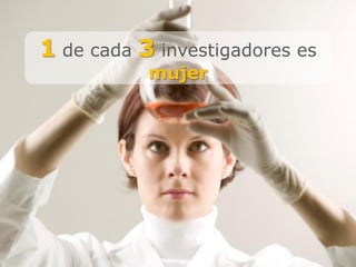 1 de cada 3 investigadores es
           mujer
 