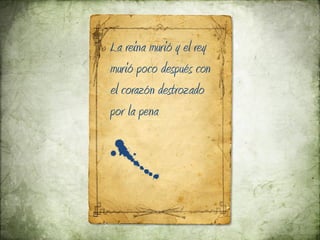 La reina murió y el rey
murió poco después con
el corazón destrozado
por la pena

)
 