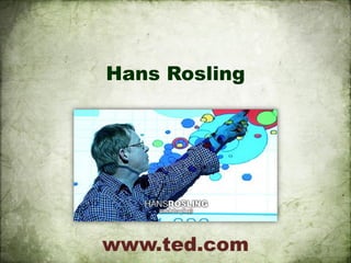 Hans Rosling




www.ted.com
 