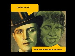 ¿Qué tal me veo?
¿Qué tal si los demás me vieran así?
 